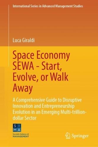 Space Economy SEWA - Start, Evolve, or Walk Away: A Comprehensive Guide to Disruptive Innovation and Entrepreneurship Evolution in an Emerging Multi-trillion-dollar Sector