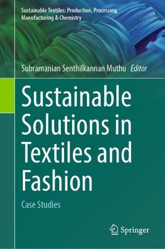 Sustainable Solutions in Textiles and Fashion: Case Studies
