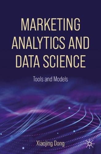 Marketing Analytics and Data Science: Tools and Models