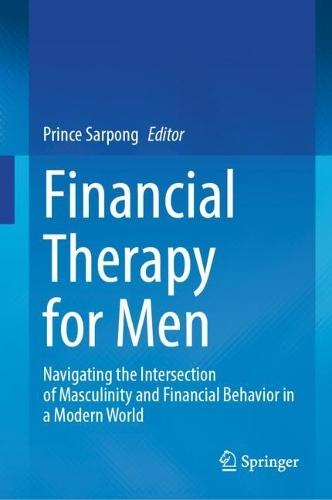Financial Therapy for Men: Navigating the Intersection of Masculinity and Financial Behavior in a Modern World
