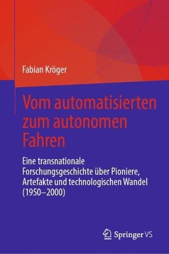 Vom automatisierten zum autonomen Fahren: Eine transnationale Forschungsgeschichte über Pioniere, Artefakte und technologischen Wandel (1950–2000)