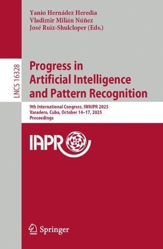 Progress in Artificial Intelligence and Pattern Recognition: 9th International Congress, IWAIPR 2025, Varadero, Cuba, October 14–17, 2025, Proceedings
