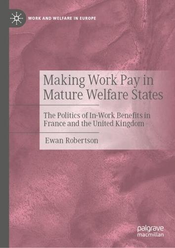 Making Work Pay in Mature Welfare States: The Politics of In-Work Benefits in France and the United Kingdom