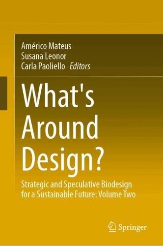 What's Around Design?: Strategic and Speculative Biodesign for a Sustainable Future: Volume Two