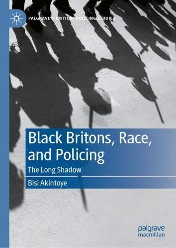 Black Britons, Race, and Policing: The Long Shadow