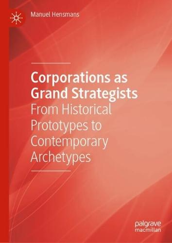 Corporations as Grand Strategists: From Historical Prototypes to Contemporary Archetypes