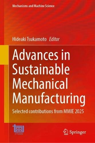 Advances in Sustainable Mechanical Manufacturing: Selected Contributions from MMIE 2025