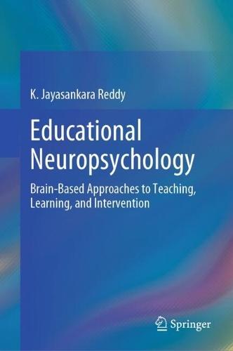Educational Neuropsychology: Brain-Based Approaches to Teaching, Learning, and Intervention
