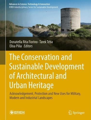 The Conservation and Sustainable Development of Architectural and Urban Heritage: Acknowledgement, Protection and New Uses for Military, Modern and Industrial Landscapes