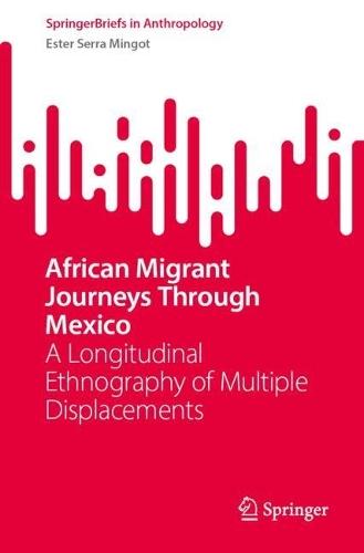 African Migrant Journeys Through Mexico: A Longitudinal Ethnography of Multiple Displacements