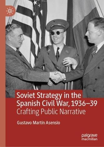 Soviet Strategy in the Spanish Civil War, 1936–39: Crafting Public Narrative