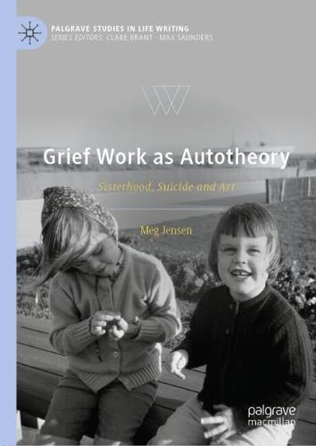 Grief Work as Autotheory: Sisterhood, Suicide and Art