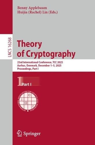Theory of Cryptography: 23rd International Conference, TCC 2025, Aarhus, Denmark, December 1–5, 2025, Proceedings, Part I