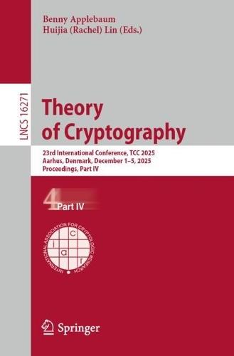 Theory of Cryptography: 23rd International Conference, TCC 2025, Aarhus, Denmark, December 1–5, 2025, Proceedings, Part IV