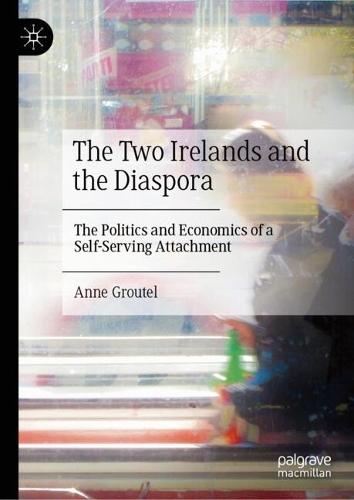 The Two Irelands and the Diaspora: The Politics and Economics of a Self-Serving Attachment