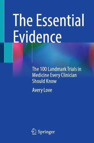 The Essential Evidence: The 100 Landmark Trials in Medicine Every Clinician Should Know
