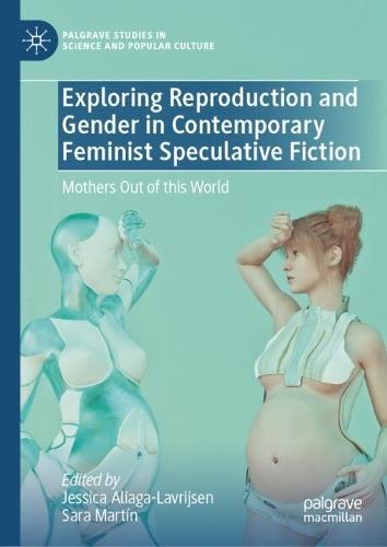 Exploring Reproduction and Gender in Contemporary Feminist Speculative Fiction: Mothers Out of this World