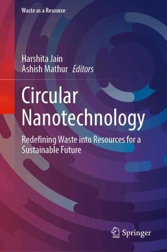 Circular Nanotechnology: Redefining Waste into Resources for a Sustainable Future