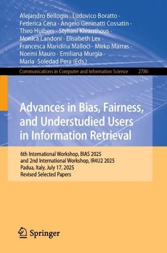 Advances in Bias, Fairness, and Understudied Users in Information Retrieval: 6th International Workshop, BIAS 2025, and 2nd International Workshop, IR4U2 2025, Padua, Italy, July 17, 2025, Revised Selected Papers