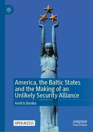 America, the Baltic States and the Making of an Unlikely Security Alliance