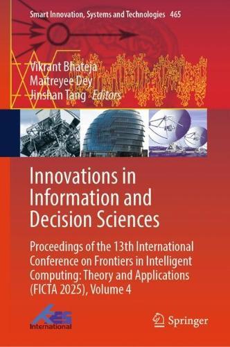 Innovations in Information and Decision Sciences: Proceedings of the 13th International Conference on Frontiers in Intelligent Computing: Theory and Applications (FICTA 2025), Volume 4