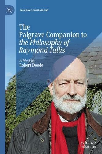 Palgrave’s Companion to the Philosophy of Raymond Tallis