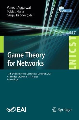 Game Theory for Networks: 13th EAI International Conference, GameNets 2025, Cambridge, UK, March 17–18, 2025, Proceedings