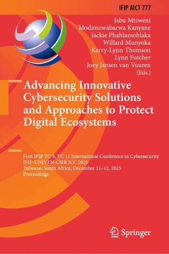 Advancing Innovative Cybersecurity Solutions and Approaches to Protect Digital Ecosystems: First IFIP TC 9, TC 11 International Conference in Cybersecurity, IFIP-UNIVEN-CSIR ICC 2025, Tshwane, South Africa, December 11–12, 2025, Proceedings