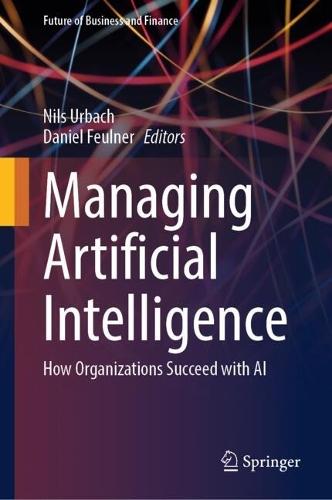 Managing Artificial Intelligence: How Organizations Succeed with AI