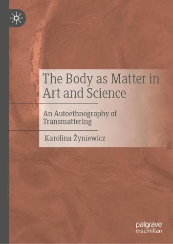 The Body as Matter in Art and Science: An Autoethnography of Transmattering