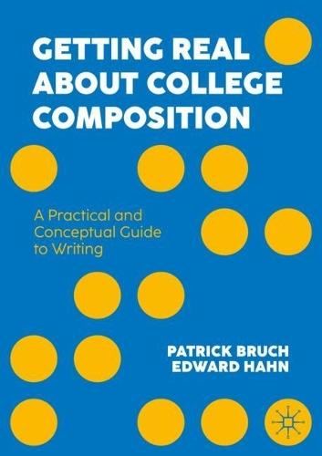 Getting Real About College Composition: A Practical and Conceptual Guide to Writing