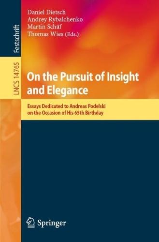 On the Pursuit of Insight and Elegance: Essays Dedicated to Andreas Podelski on the Occasion of His 65th Birthday