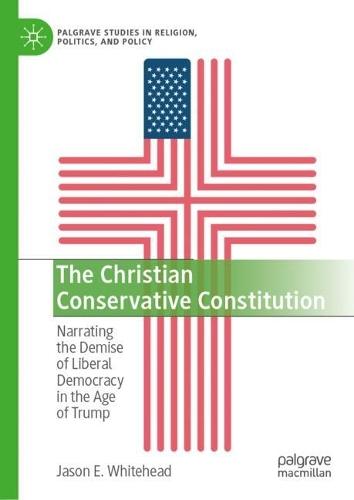 The Christian Conservative Constitution: Narrating the Demise of Liberal Democracy in the Age of Trump
