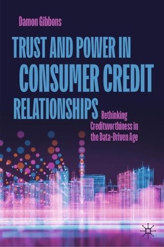 Trust and Power in Consumer Credit Relationships: Rethinking Creditworthiness in the Data‑Driven Age