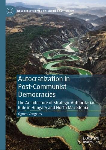 Autocratization in Post-Communist Democracies: The Architecture of Strategic Authoritarian Rule in Hungary and North Macedonia