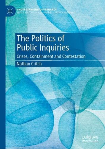 The Politics of Public Inquiries: Crises, Containment and Contestation