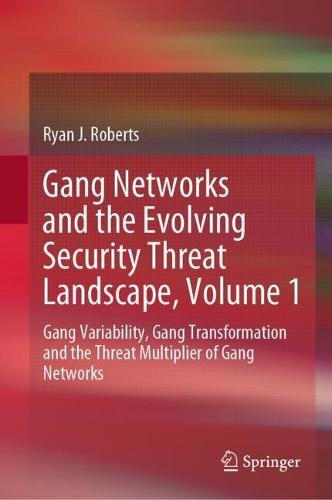 Gang Networks and the Evolving Security Threat Landscape, Volume 1: Gang Variability, Gang Transformation and the Threat Multiplier of Gang Networks