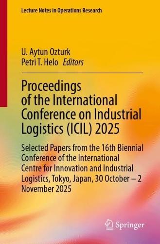 Proceedings of the International Conference on Industrial Logistics (ICIL) 2025: Selected Papers from the 16th Biennial Conference of the International Centre for Innovation and Industrial Logistics, Tokyo, Japan, 30 October – 2 November 2025