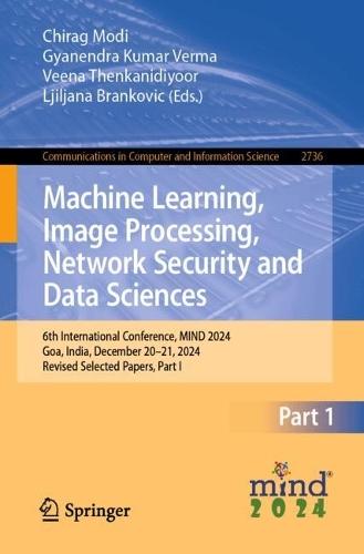 Machine Learning, Image Processing, Network Security and Data Sciences: 6th International Conference, MIND 2024, Goa, India, December 20–21, 2024, Revised Selected Papers, Part I