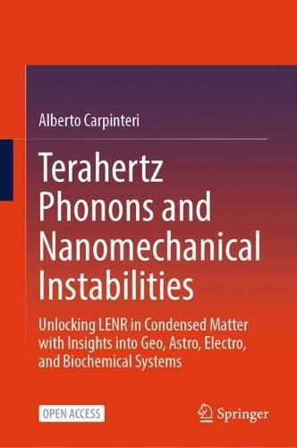 Terahertz Phonons and Nanomechanical Instabilities: Unlocking LENR in Condensed Matter with Insights into Geo, Astro, Electro, and Biochemical Systems