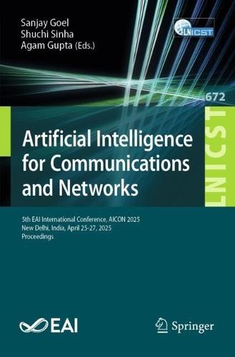 Artificial Intelligence for Communications and Networks: 5th EAI International Conference, AICON 2025, New Delhi, India, April 25-27, 2025, Proceedings