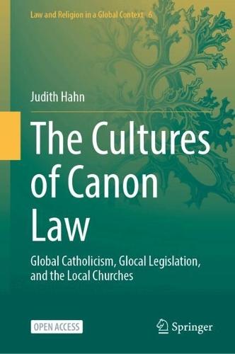The Cultures of Canon Law: Global Catholicism, Glocal Legislation, and the Local Churches
