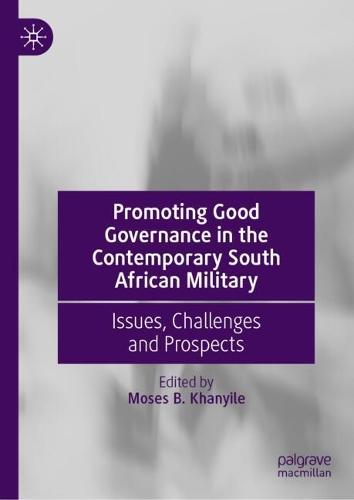 Promoting Good Governance in the Contemporary South African Military: Issues, Challenges and Prospects