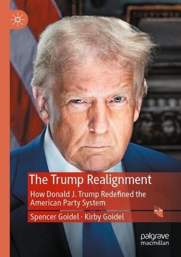 The Trump Realignment: How Donald J. Trump Redefined the American Party System