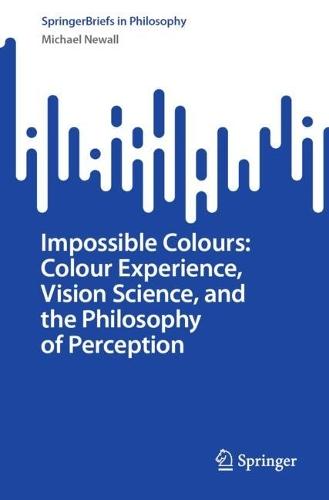 Impossible Colours: Colour Experience, Vision Science, and the Philosophy of Perception