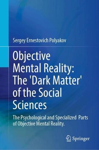 Objective Mental Reality: The 'Dark Matter' of the Social Sciences: The Psychological and Specialized Parts of Objective Mental Reality.
