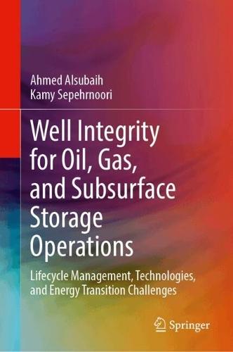 Well Integrity for Oil, Gas, and Subsurface Storage Operations: Lifecycle Management, Technologies, and Energy Transition Challenges