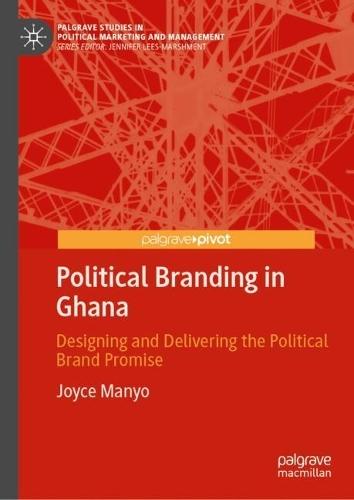Political Branding in Ghana: Designing and Delivering the Political Brand Promise