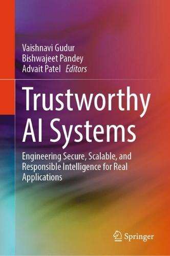Trustworthy AI Systems: Engineering Secure, Scalable, and Responsible Intelligence for Real Applications