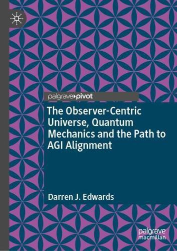The Observer-Centric Universe, Quantum Mechanics and the Path to AGI Alignment